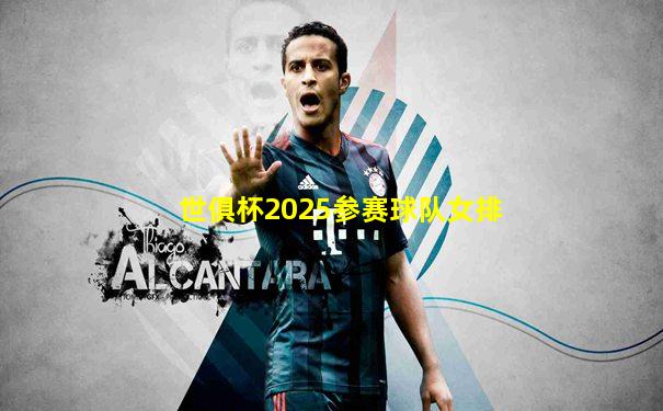 世俱杯2025参赛球队女排