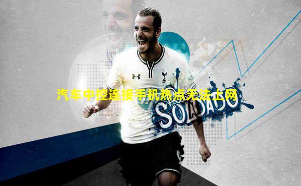汽车中控连接手机热点无法上网